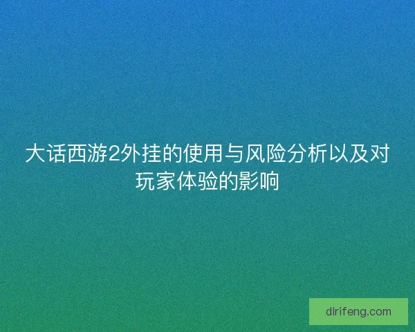 大话西游2外挂的使用与风险分析以及对玩家体验的影响